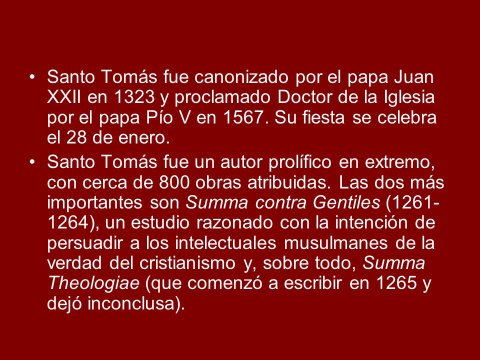 Santo Tomás fue canonizado por el papa Juan XXII en 1323 y proclamado Doctor de la Iglesia por el papa Pío V en Su fiesta se celebra el 28 de enero.
