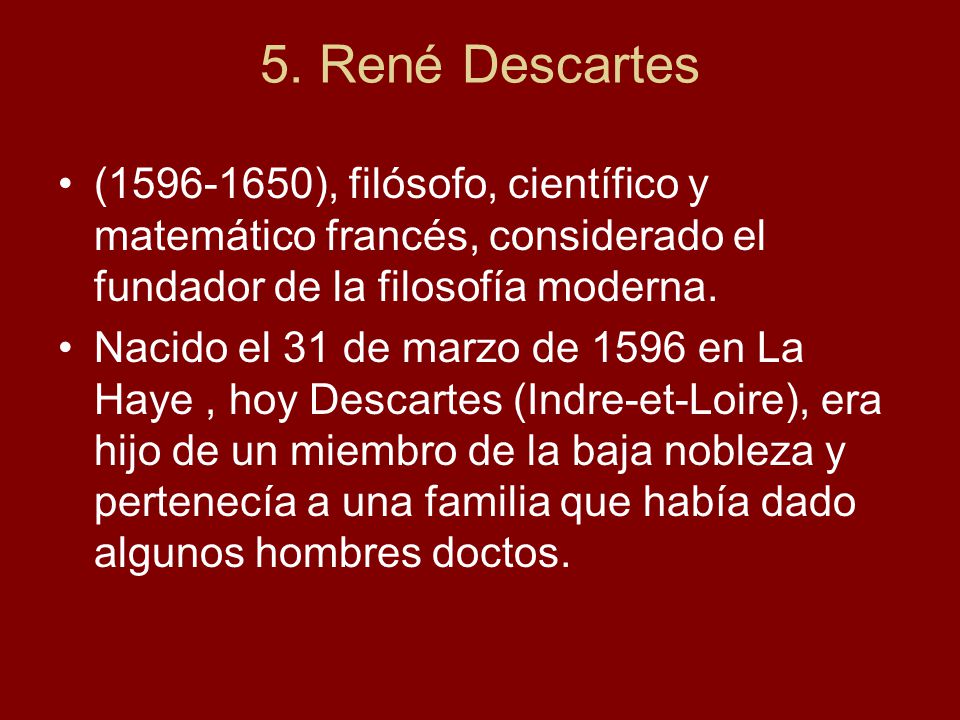 5. René Descartes ( ), filósofo, científico y matemático francés, considerado el fundador de la filosofía moderna.