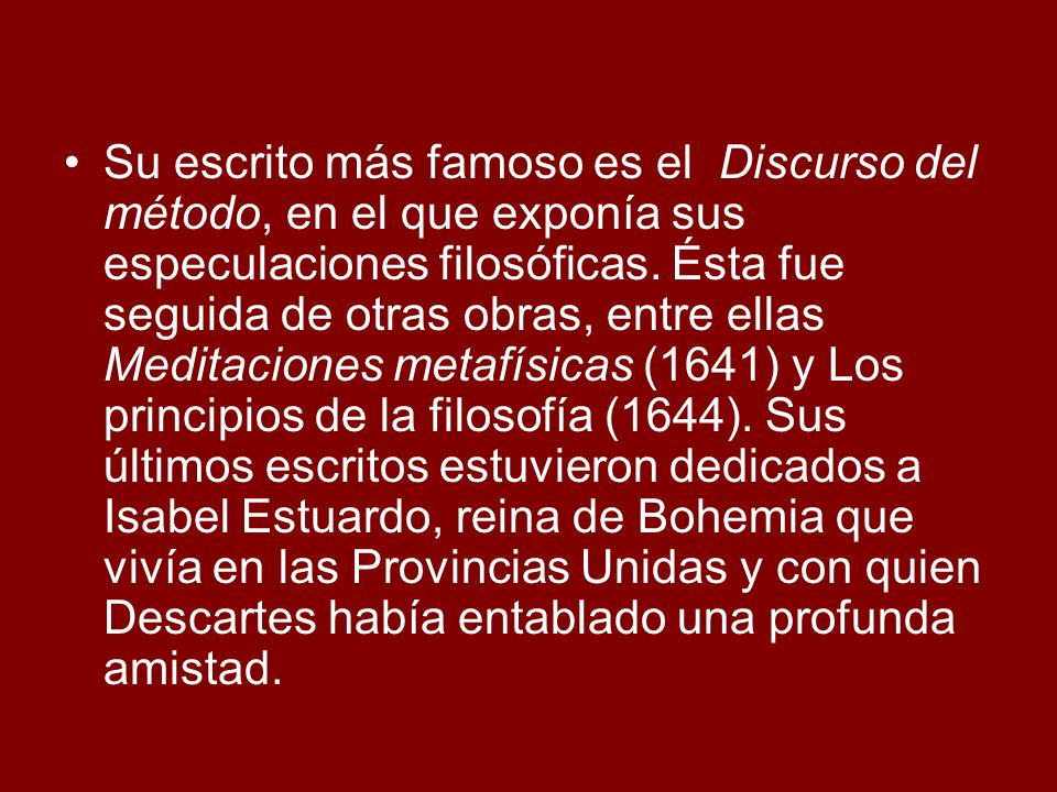 Su escrito más famoso es el Discurso del método, en el que exponía sus especulaciones filosóficas.