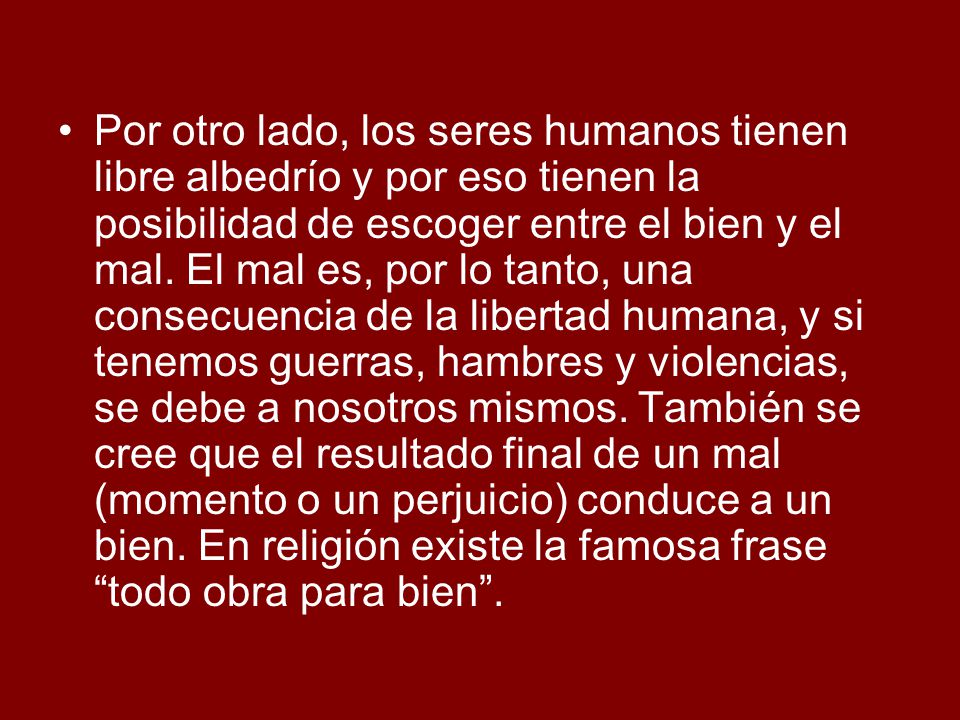 Por otro lado, los seres humanos tienen libre albedrío y por eso tienen la posibilidad de escoger entre el bien y el mal.