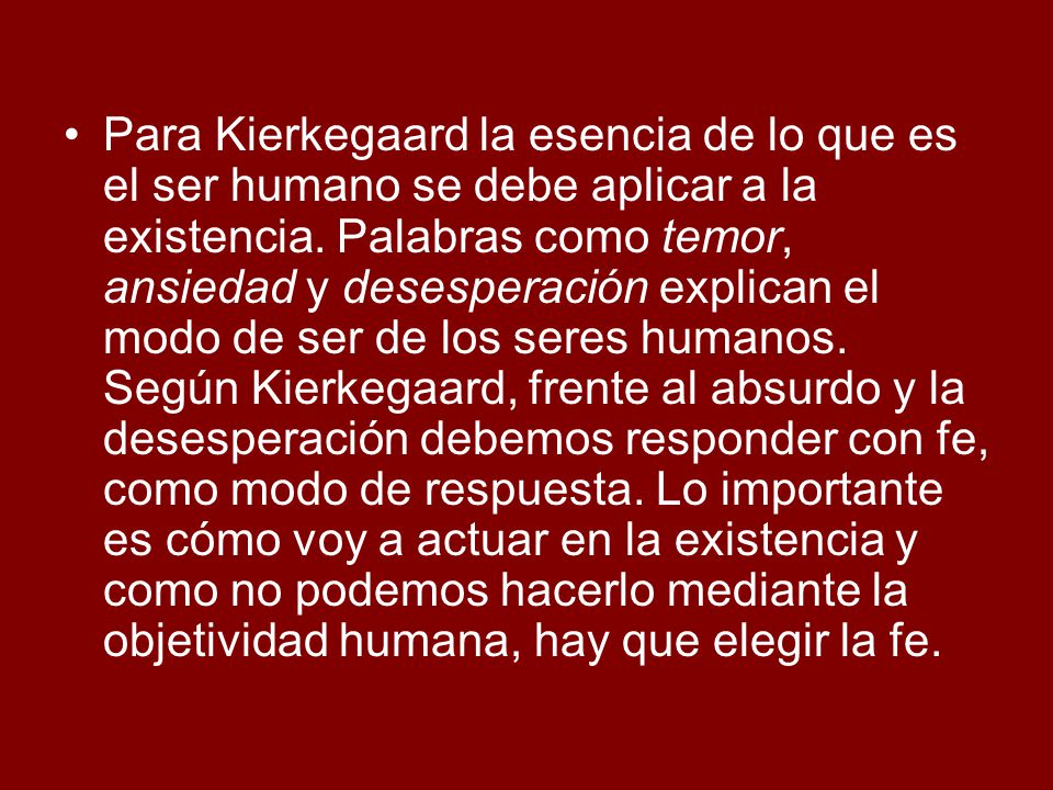Para Kierkegaard la esencia de lo que es el ser humano se debe aplicar a la existencia.