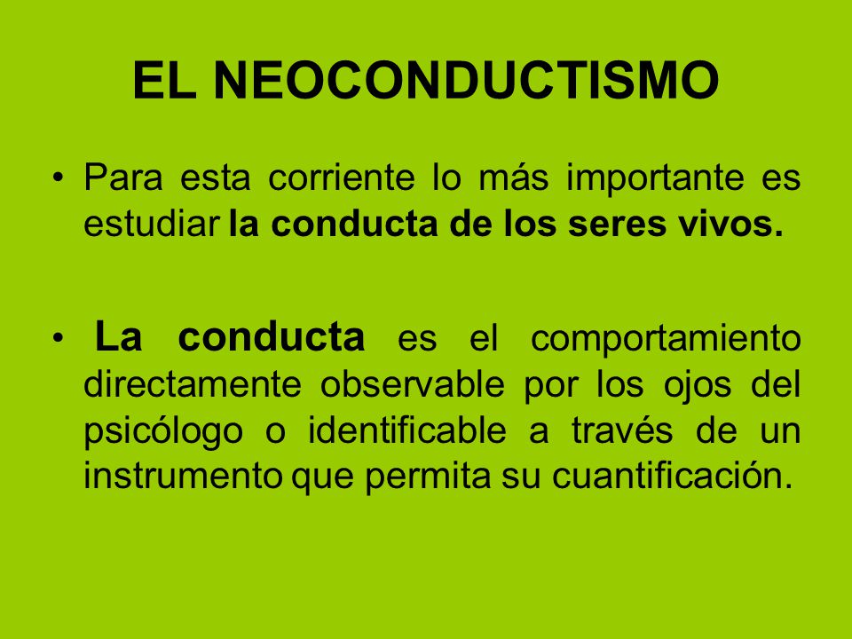 EL NEOCONDUCTISMO Para esta corriente lo más importante es estudiar la conducta de los seres vivos.