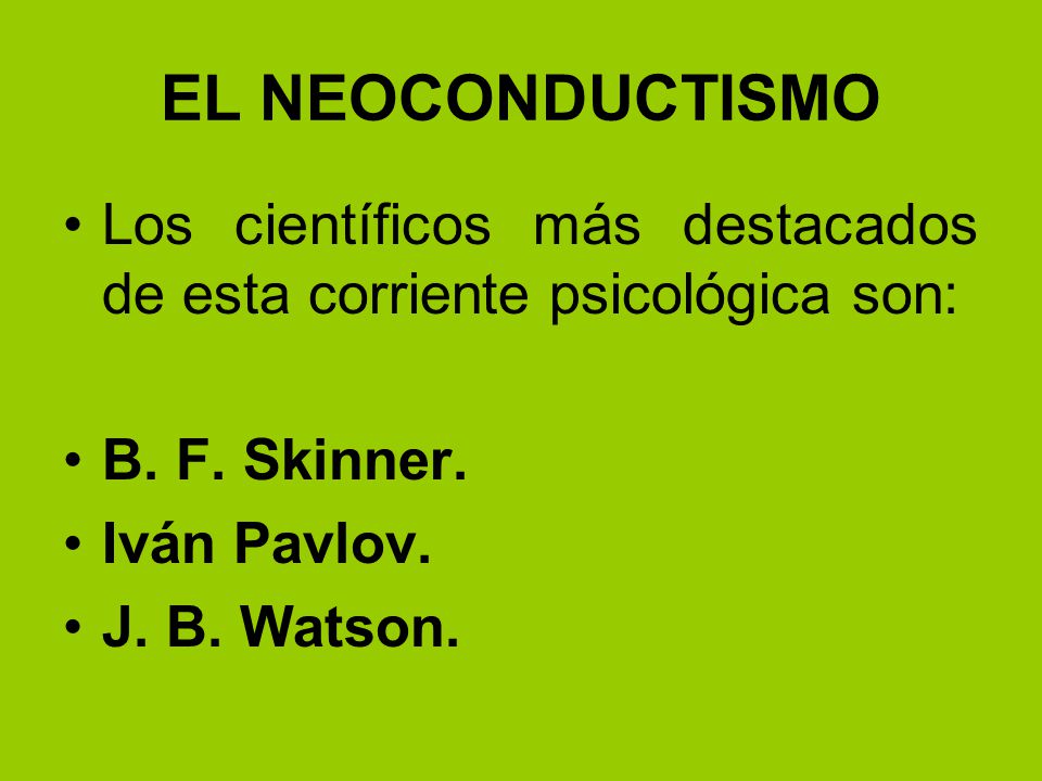 EL NEOCONDUCTISMO Los científicos más destacados de esta corriente psicológica son: B. F. Skinner.