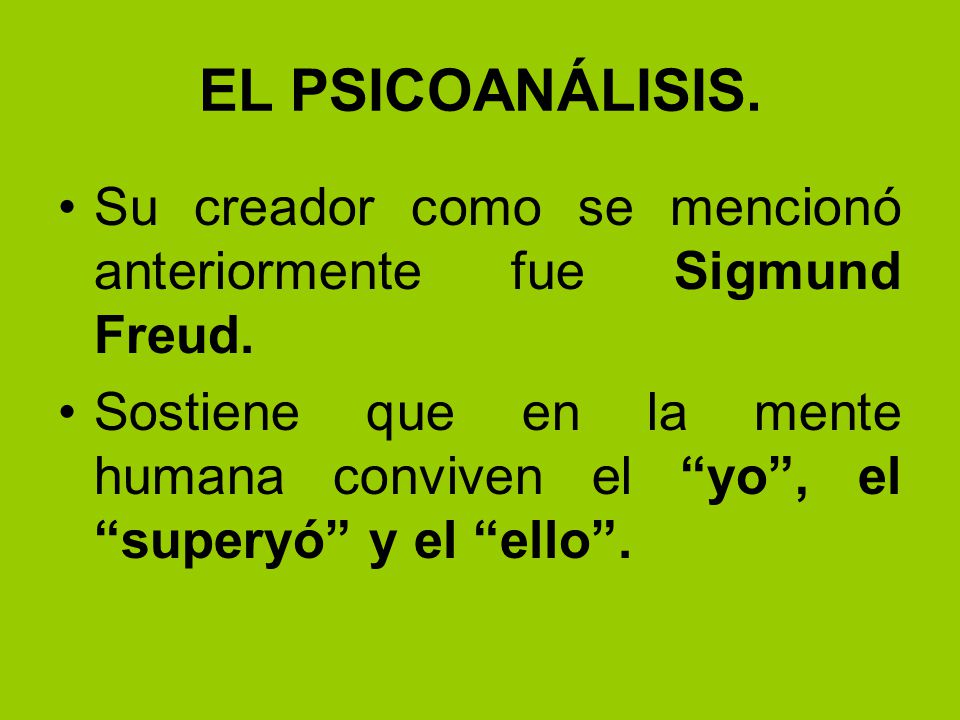EL PSICOANÁLISIS. Su creador como se mencionó anteriormente fue Sigmund Freud.