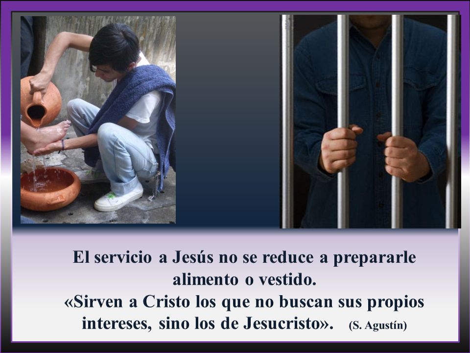 El servicio a Jesús no se reduce a prepararle alimento o vestido.