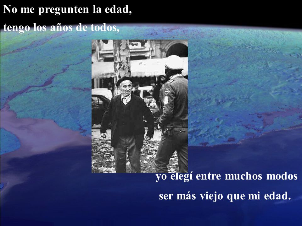 No me pregunten la edad, tengo los años de todos, yo elegí entre muchos modos.