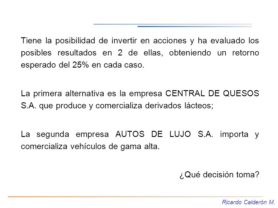 Tiene la posibilidad de invertir en acciones y ha evaluado los posibles resultados en 2 de ellas, obteniendo un retorno esperado del 25% en cada caso.