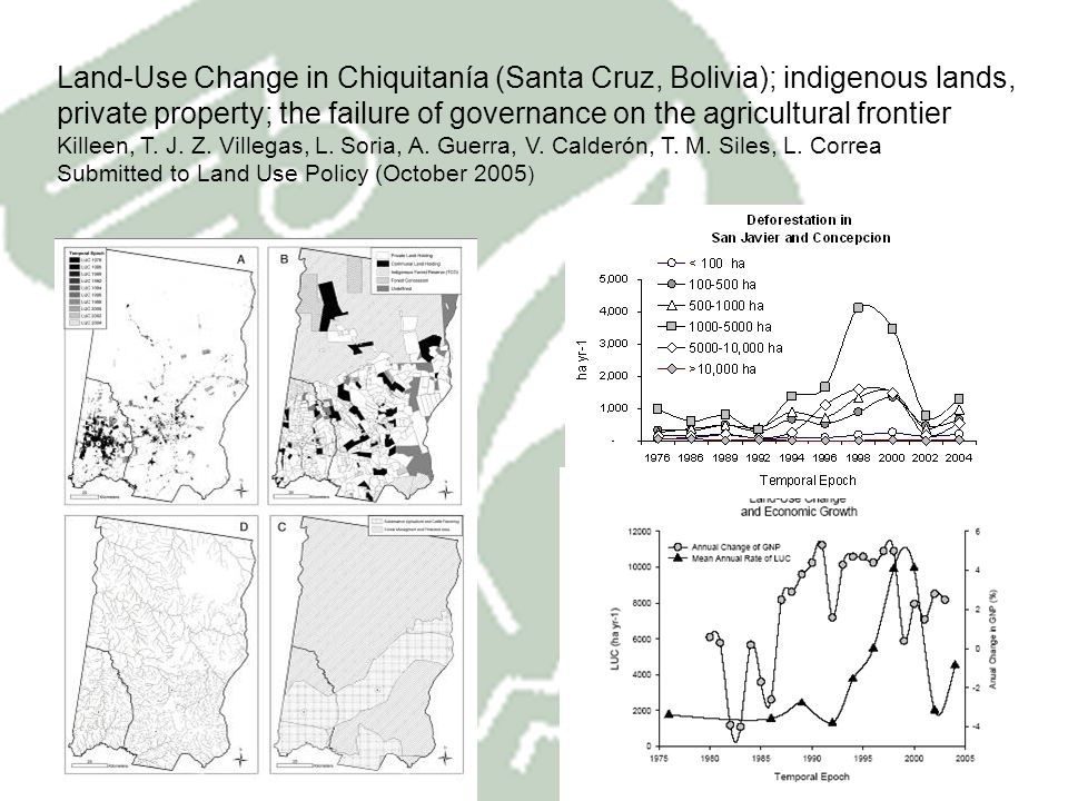 Land-Use Change in Chiquitanía (Santa Cruz, Bolivia); indigenous lands, private property; the failure of governance on the agricultural frontier Killeen, T. J. Z. Villegas, L. Soria, A. Guerra, V. Calderón, T. M. Siles, L. Correa