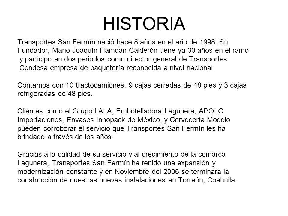 HISTORIA Transportes San Fermín nació hace 8 años en el año de Su. Fundador, Mario Joaquín Hamdan Calderón tiene ya 30 años en el ramo.