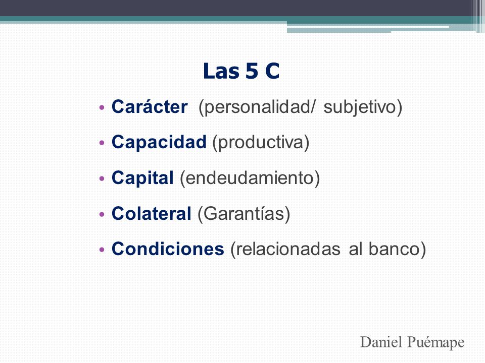 Las 5 C Carácter (personalidad/ subjetivo) Capacidad (productiva)