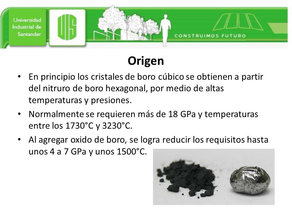Origen En principio los cristales de boro cúbico se obtienen a partir del nitruro de boro hexagonal, por medio de altas temperaturas y presiones.