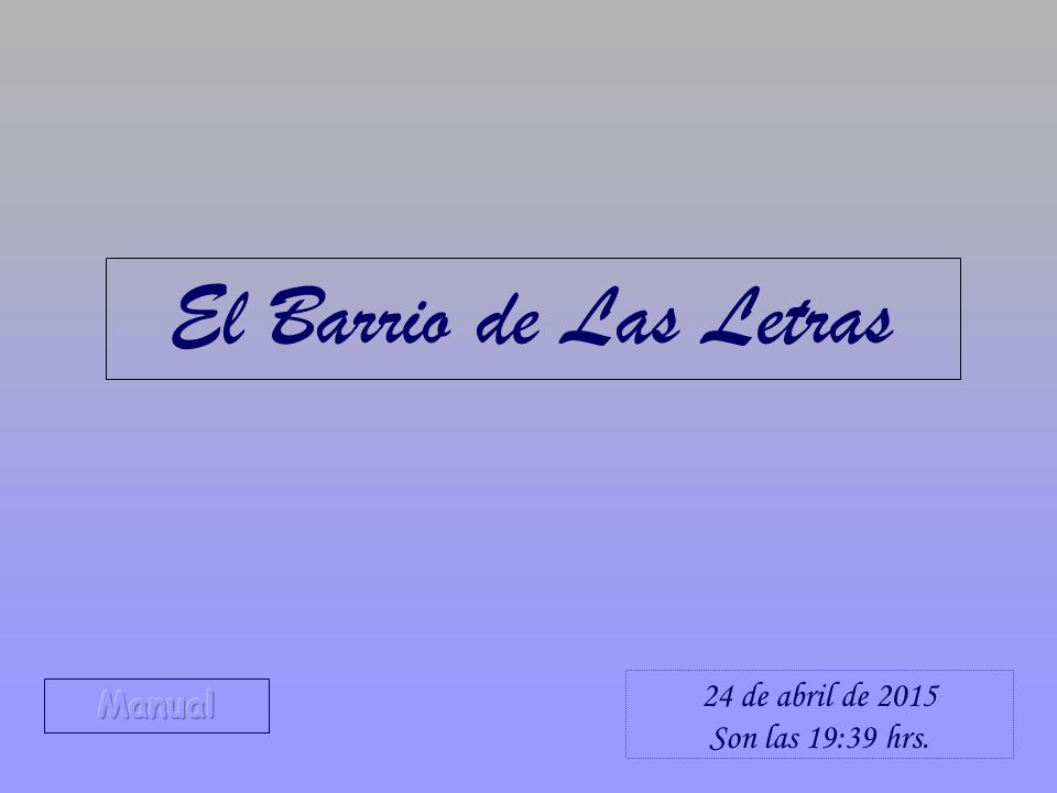 El Barrio de Las Letras 13 de abril de 2017 Son las 17:49 hrs. Manual