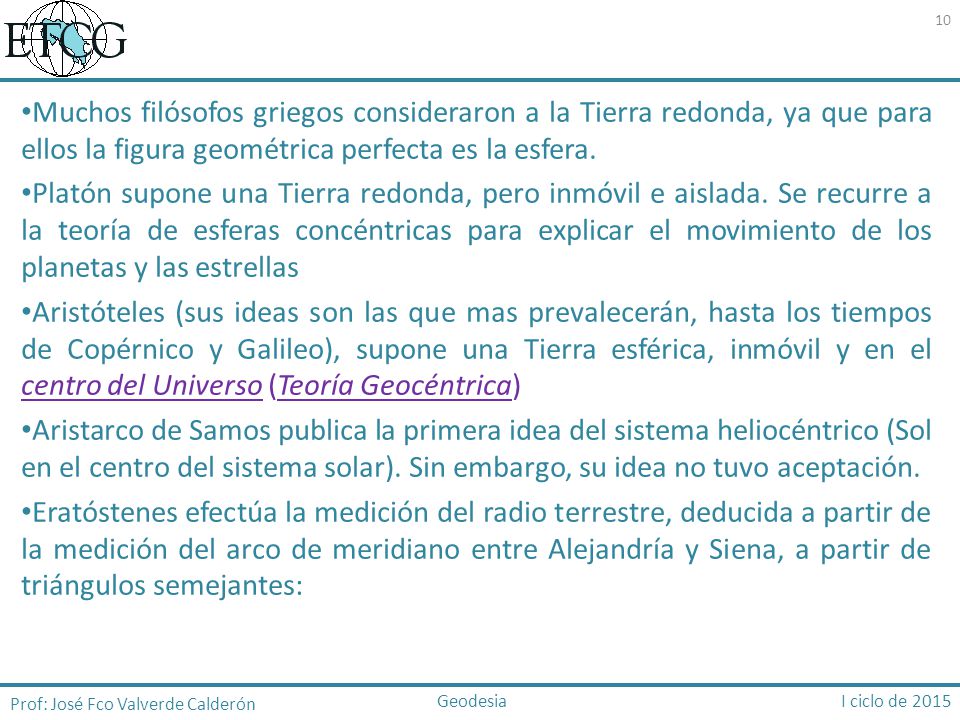 Muchos filósofos griegos consideraron a la Tierra redonda, ya que para ellos la figura geométrica perfecta es la esfera.