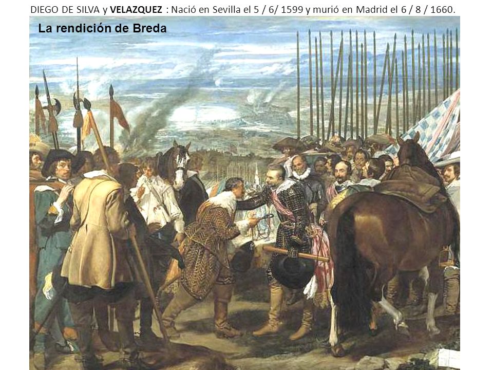 DIEGO DE SILVA y VELAZQUEZ : Nació en Sevilla el 5 / 6/ 1599 y murió en Madrid el 6 / 8 / 1660.
