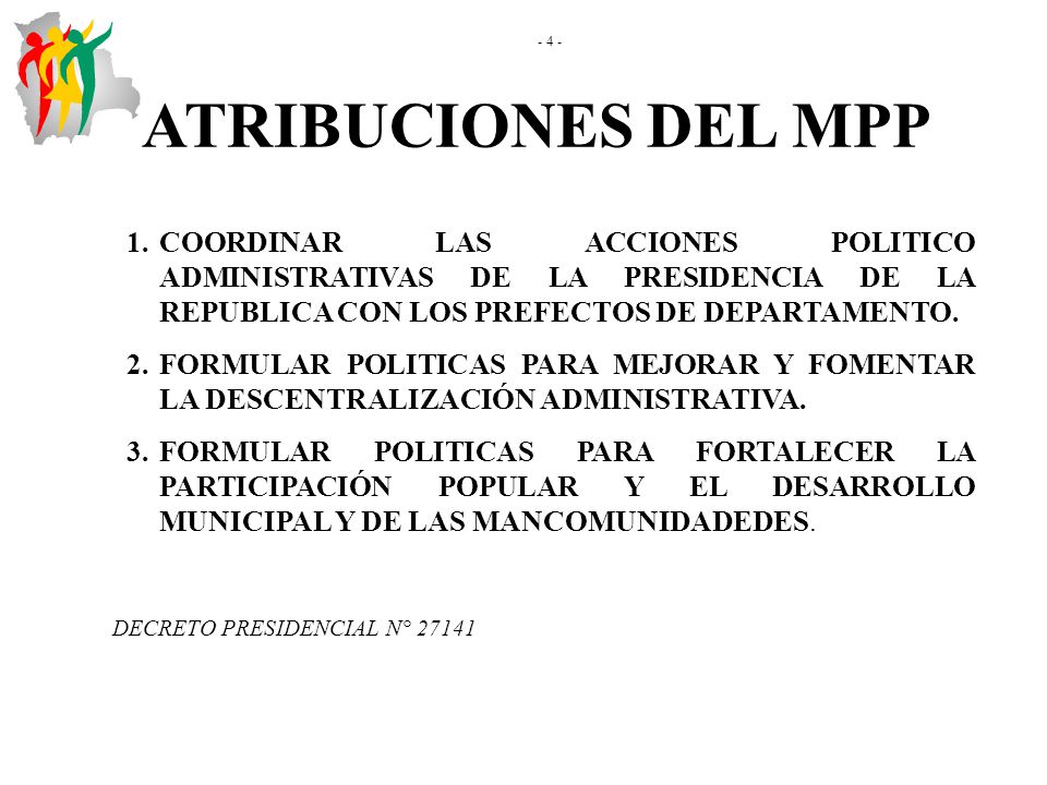 - 4 - ATRIBUCIONES DEL MPP. COORDINAR LAS ACCIONES POLITICO ADMINISTRATIVAS DE LA PRESIDENCIA DE LA REPUBLICA CON LOS PREFECTOS DE DEPARTAMENTO.
