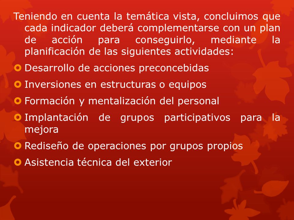 Teniendo en cuenta la temática vista, concluimos que cada indicador deberá complementarse con un plan de acción para conseguirlo, mediante la planificación de las siguientes actividades:
