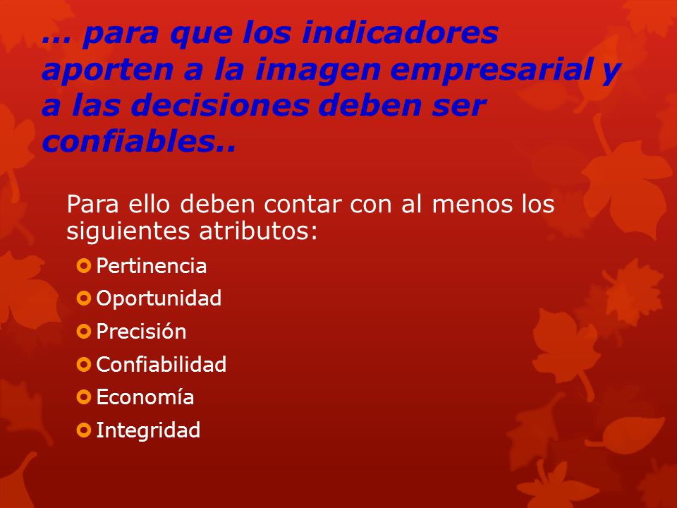 … para que los indicadores aporten a la imagen empresarial y a las decisiones deben ser confiables..
