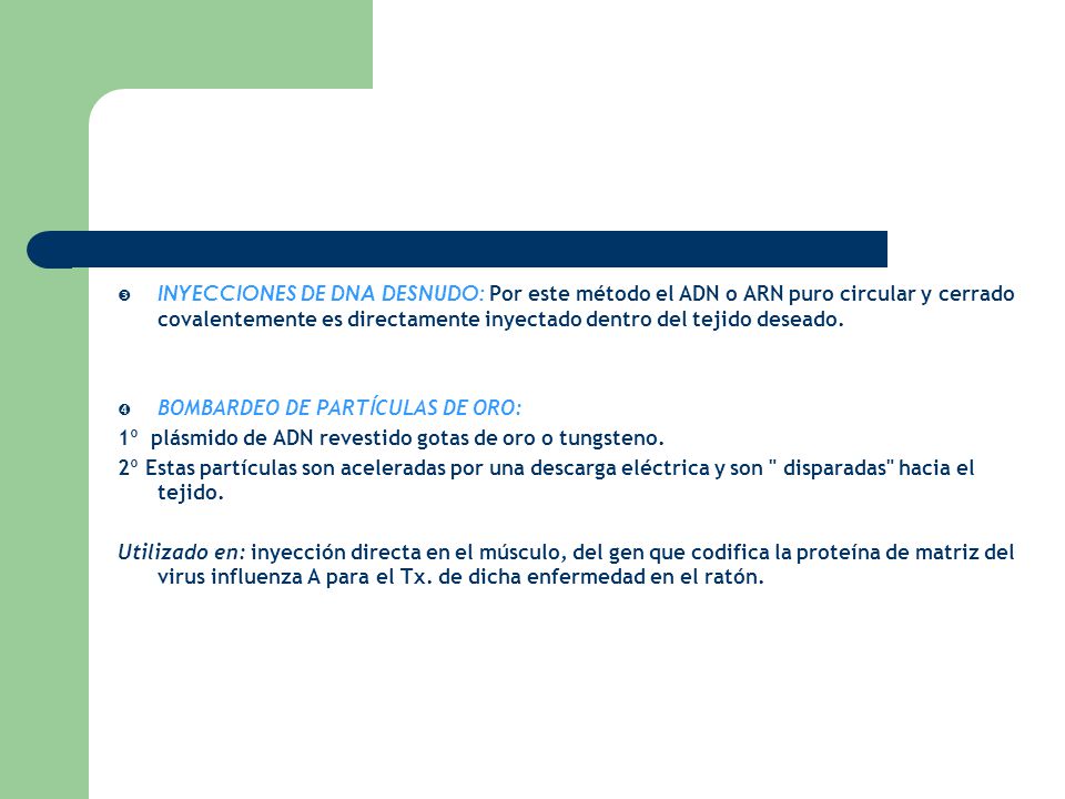 INYECCIONES DE DNA DESNUDO: Por este método el ADN o ARN puro circular y cerrado covalentemente es directamente inyectado dentro del tejido deseado.