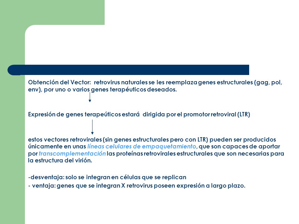 Obtención del Vector: retrovirus naturales se les reemplaza genes estructurales (gag, pol, env), por uno o varios genes terapéuticos deseados.