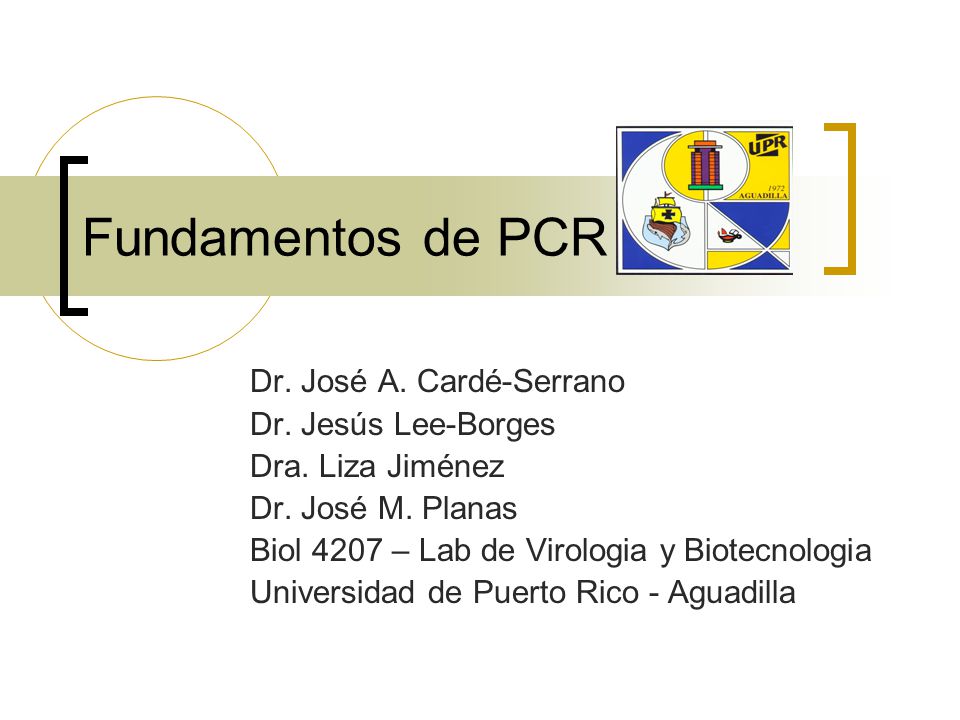 Fundamentos de PCR Dr. José A. Cardé-Serrano Dr. Jesús Lee-Borges