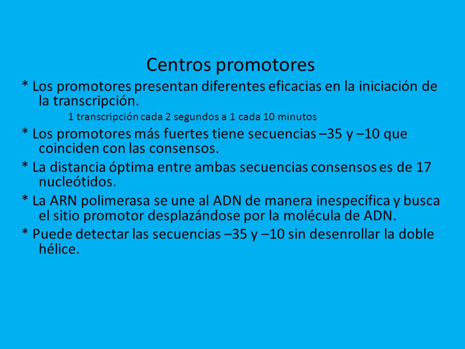 Centros promotores * Los promotores presentan diferentes eficacias en la iniciación de la transcripción.