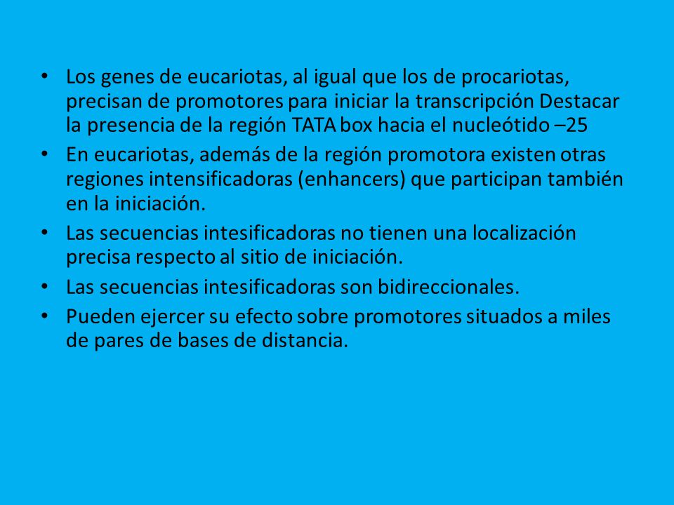 Los genes de eucariotas, al igual que los de procariotas, precisan de promotores para iniciar la transcripción Destacar la presencia de la región TATA box hacia el nucleótido –25