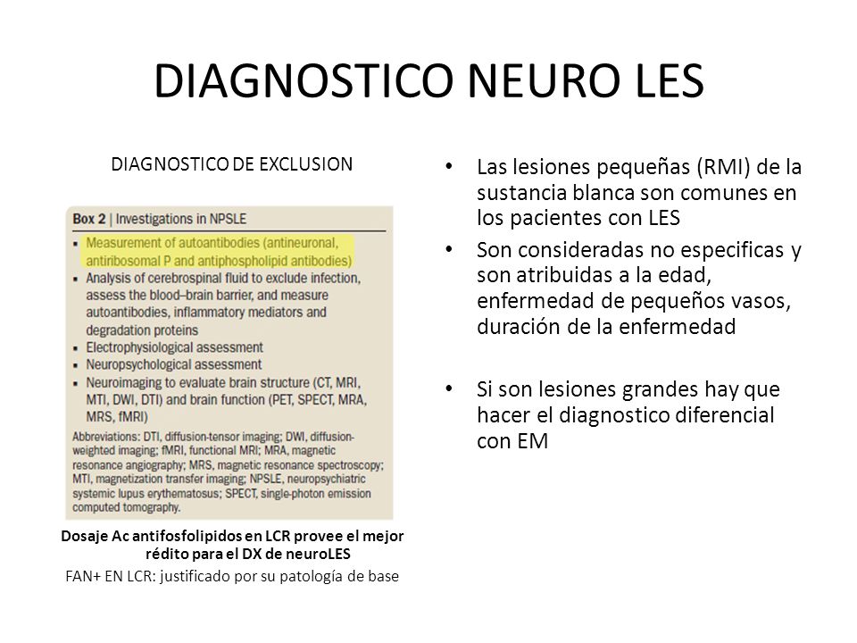 DIAGNOSTICO NEURO LES DIAGNOSTICO DE EXCLUSION. Dosaje Ac antifosfolipidos en LCR provee el mejor rédito para el DX de neuroLES.