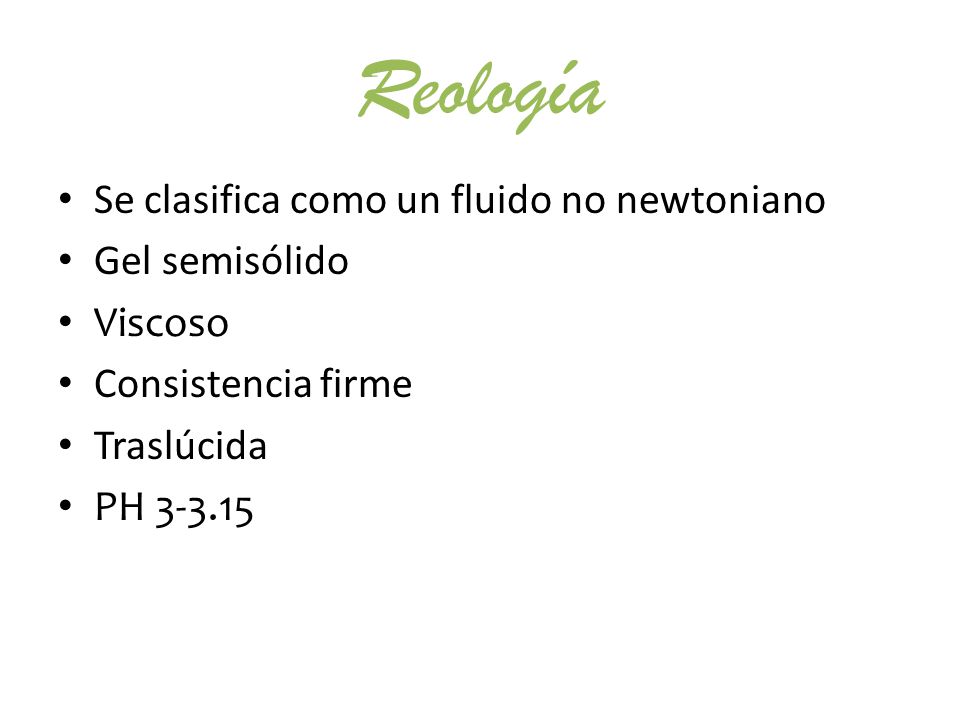 Reología Se clasifica como un fluido no newtoniano Gel semisólido
