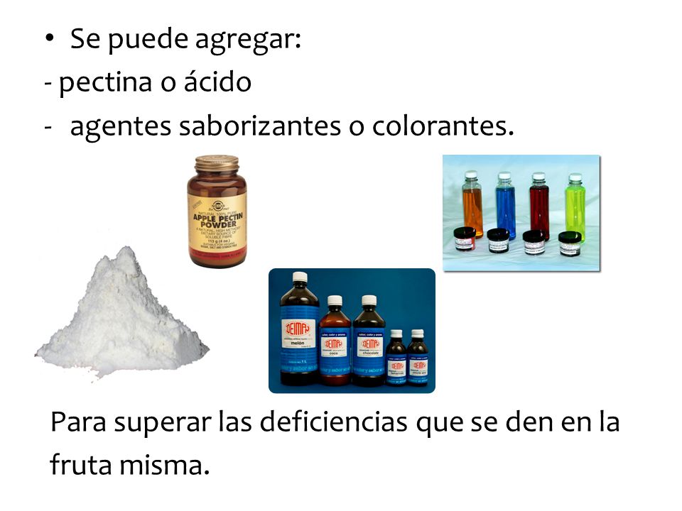 Se puede agregar: - pectina o ácido. agentes saborizantes o colorantes. Para superar las deficiencias que se den en la.