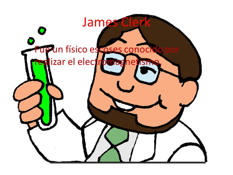 James Clerk Fue un físico escoses conocido por realizar el electromagnetismo.