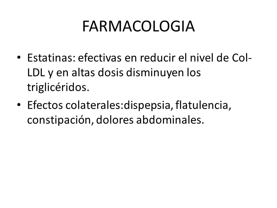 FARMACOLOGIA Estatinas: efectivas en reducir el nivel de Col-LDL y en altas dosis disminuyen los triglicéridos.