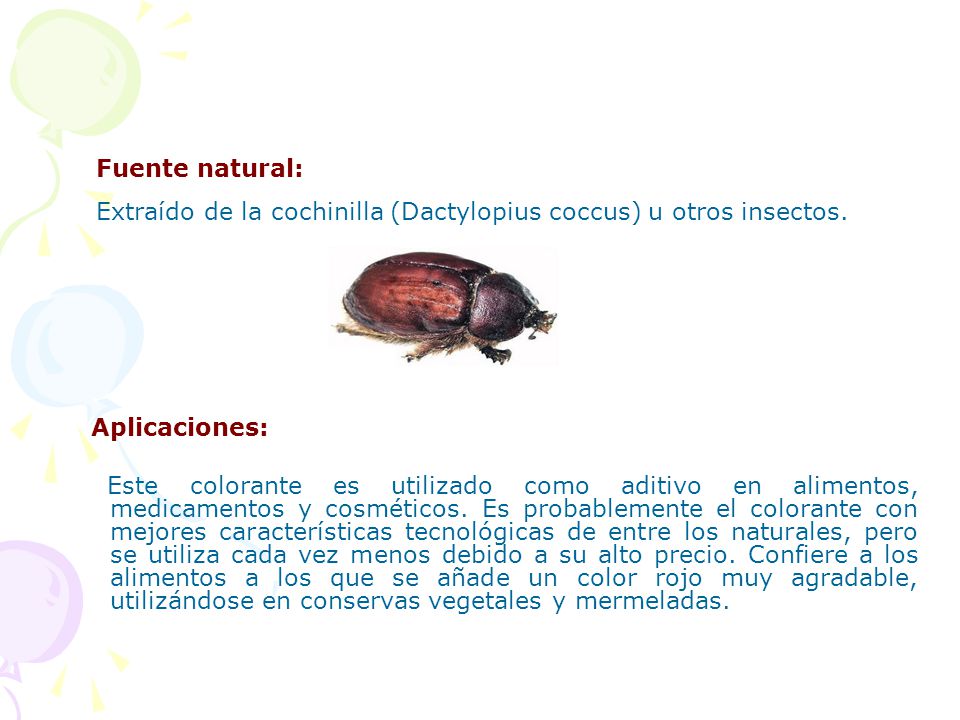 Fuente natural: Extraído de la cochinilla (Dactylopius coccus) u otros insectos. Aplicaciones: