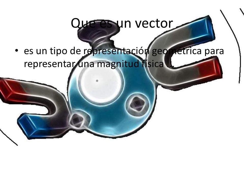 Que es un vector es un tipo de representación geométrica para representar una magnitud física ...