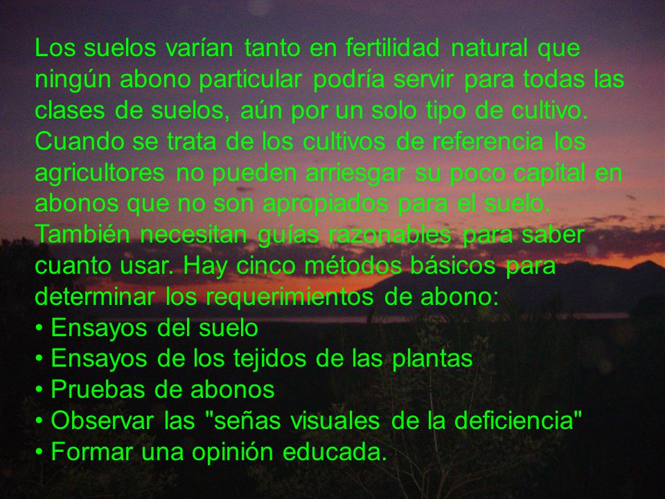 Los suelos varían tanto en fertilidad natural que ningún abono particular podría servir para todas las clases de suelos, aún por un solo tipo de cultivo.