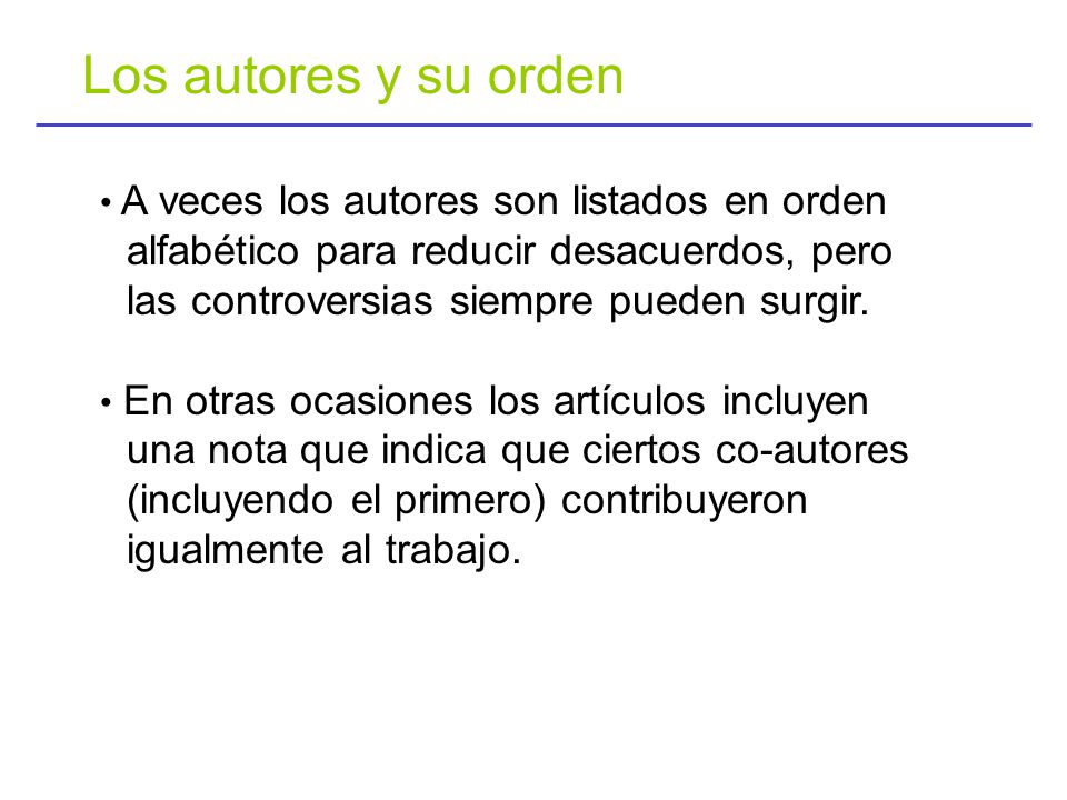 Los autores y su orden • A veces los autores son listados en orden alfabético para reducir desacuerdos, pero las controversias siempre pueden surgir.