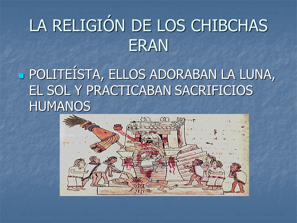 LA RELIGIÓN DE LOS CHIBCHAS ERAN