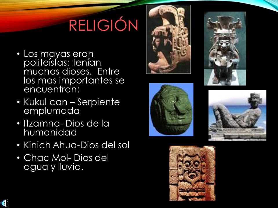 Religión Los mayas eran politeístas: tenían muchos dioses. Entre los mas importantes se encuentran: