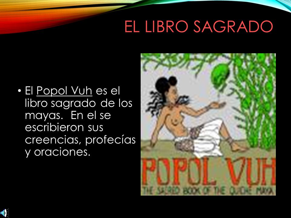 El libro sagrado El Popol Vuh es el libro sagrado de los mayas.