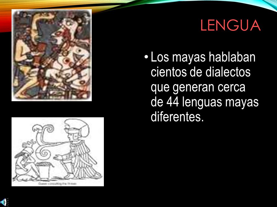 Lengua Los mayas hablaban cientos de dialectos que generan cerca de 44 lenguas mayas diferentes.
