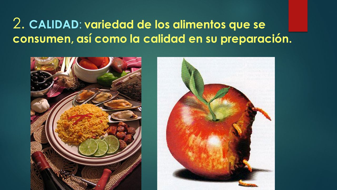 2. CALIDAD: variedad de los alimentos que se consumen, así como la calidad en su preparación.