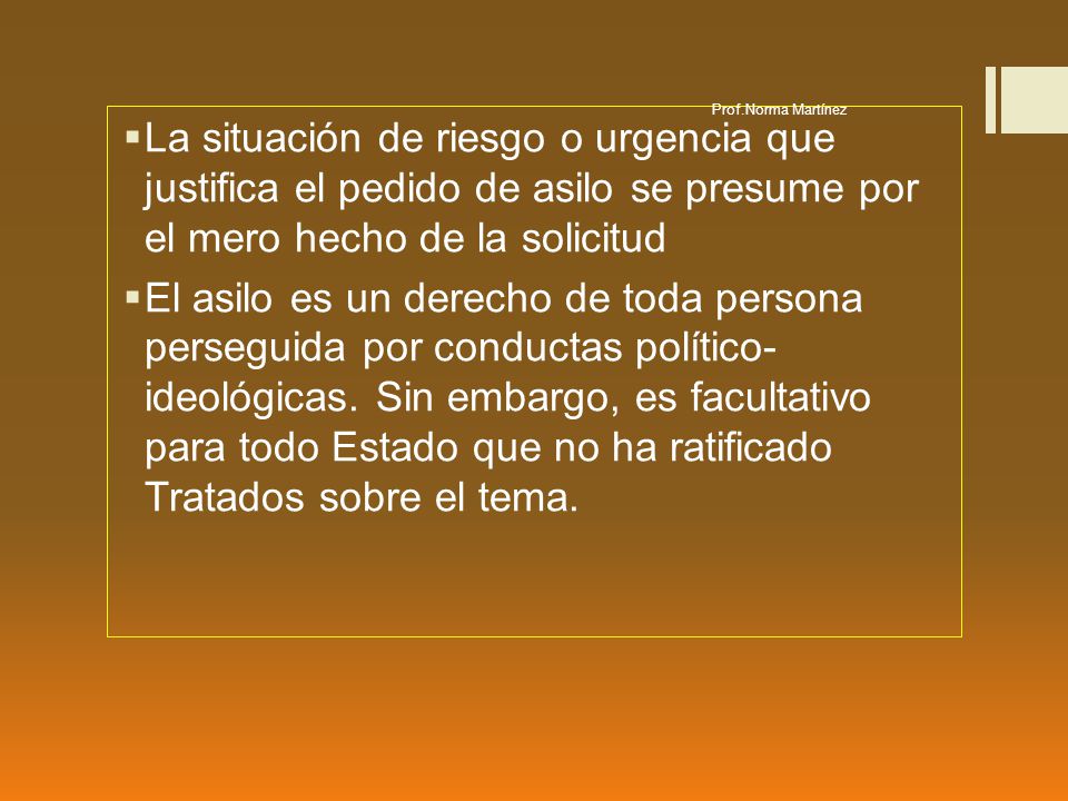 Prof.Norma Martínez La situación de riesgo o urgencia que justifica el pedido de asilo se presume por el mero hecho de la solicitud.