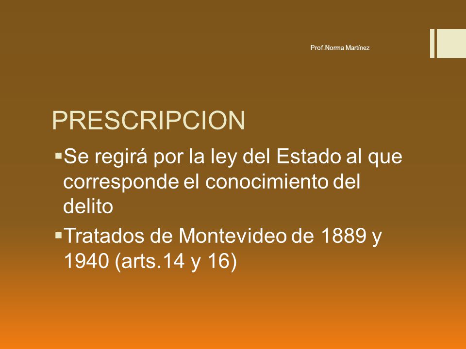 Prof.Norma Martínez PRESCRIPCION. Se regirá por la ley del Estado al que corresponde el conocimiento del delito.