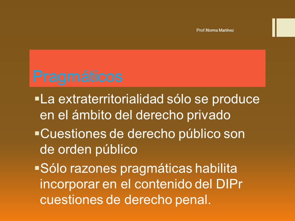 Prof.Norma Martínez Pragmáticos. La extraterritorialidad sólo se produce en el ámbito del derecho privado.