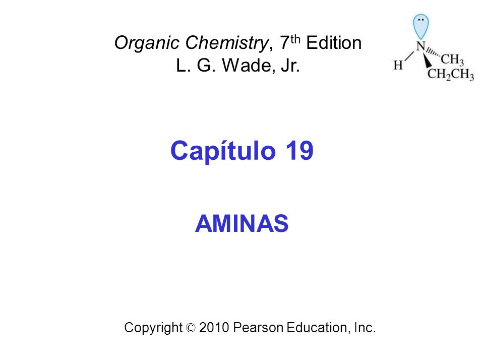 Capítulo 19 Aminas Organic Chemistry, 7th Edition L. G. Wade, Jr.