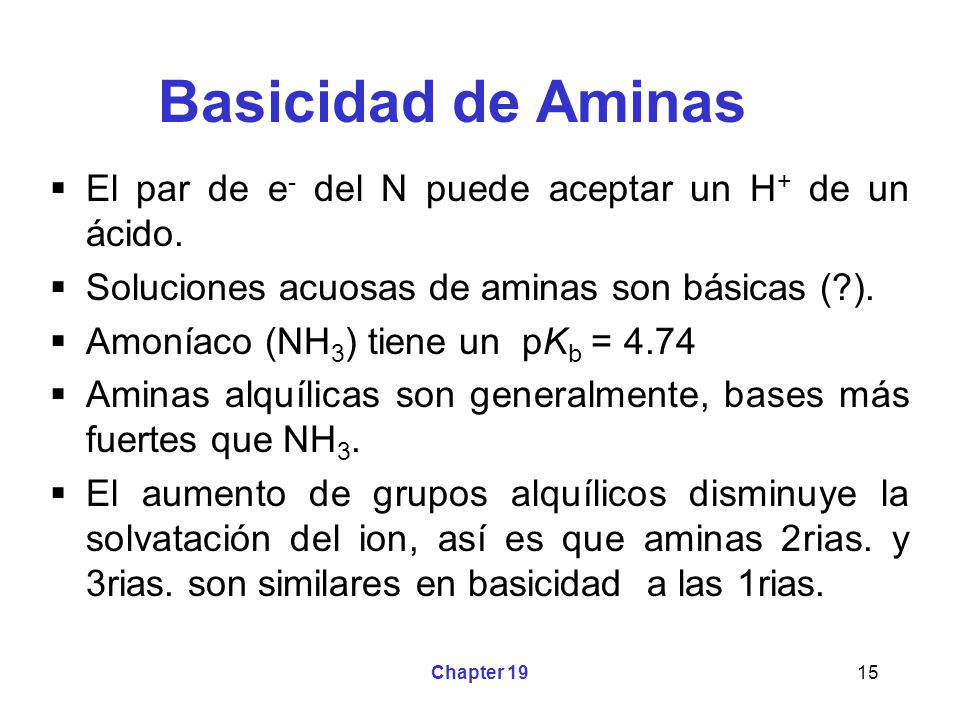 Basicidad de Aminas El par de e- del N puede aceptar un H+ de un ácido. Soluciones acuosas de aminas son básicas ( ).