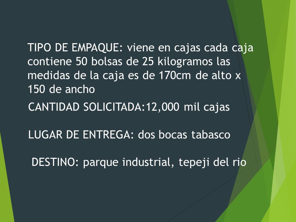 TIPO DE EMPAQUE: viene en cajas cada caja contiene 50 bolsas de 25 kilogramos las medidas de la caja es de 170cm de alto x 150 de ancho