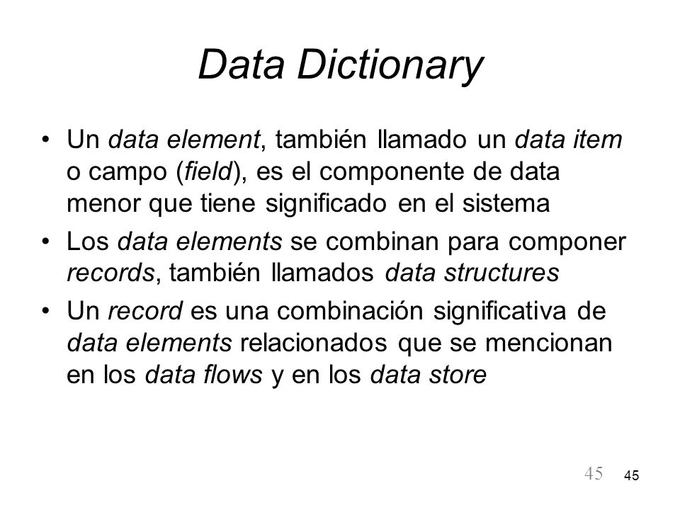 Data Dictionary Un data element, también llamado un data item o campo (field), es el componente de data menor que tiene significado en el sistema.