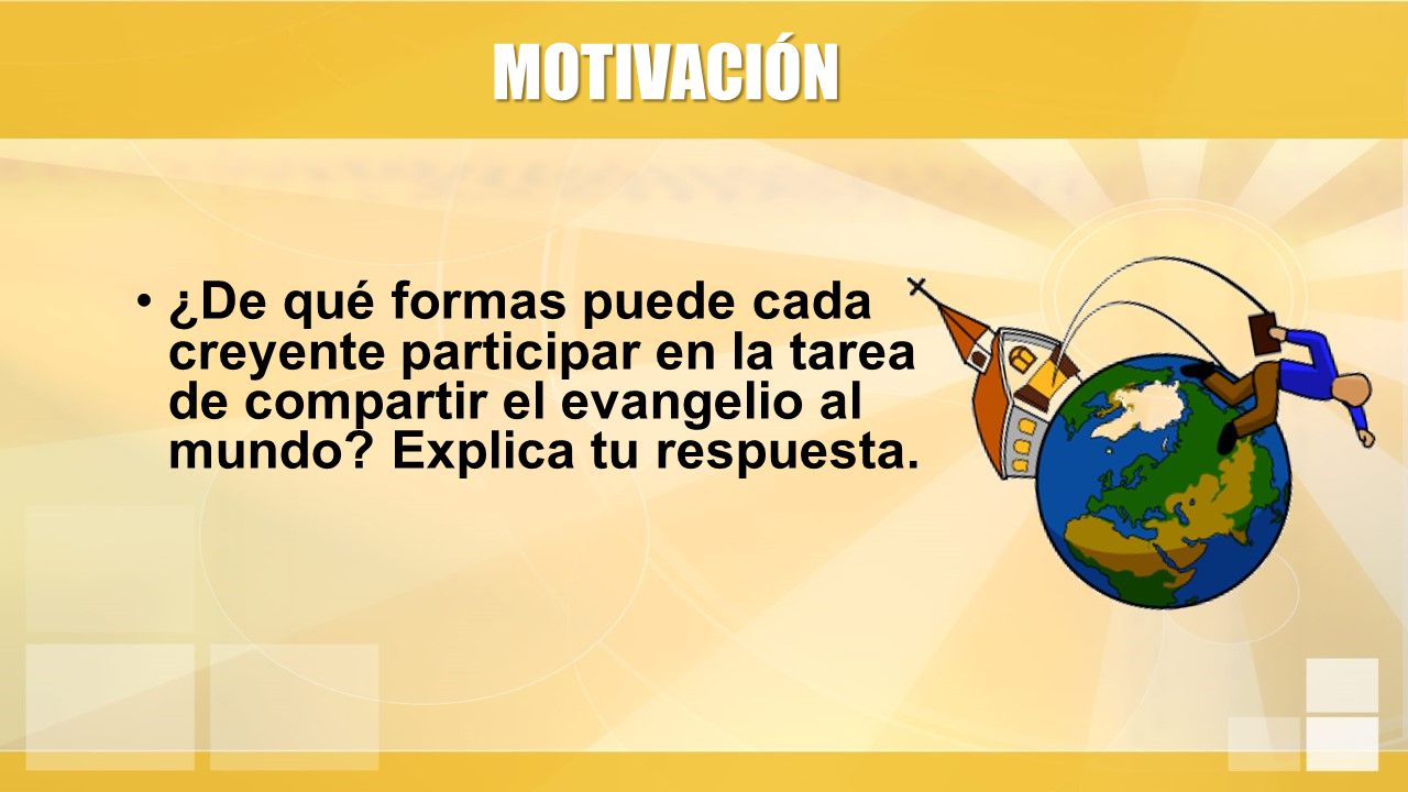 MOTIVACIÓN ¿De qué formas puede cada creyente participar en la tarea de compartir el evangelio al mundo.