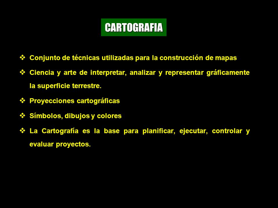 CARTOGRAFIA Conjunto de técnicas utilizadas para la construcción de mapas.