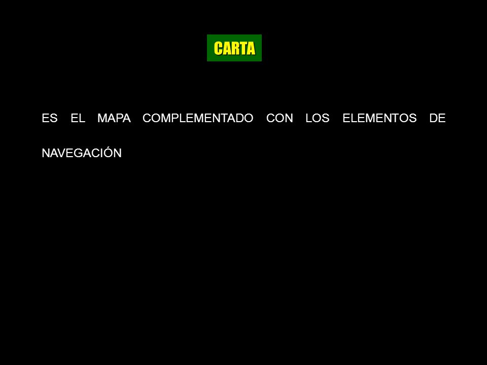 CARTA ES EL MAPA COMPLEMENTADO CON LOS ELEMENTOS DE NAVEGACIÓN